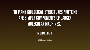 ... proteins are simply components of larger molecular machines