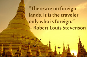 There are no foreign lands. It is the traveler only who is foreign ...