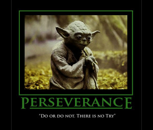 Do or do not. There is no try. – Yoda