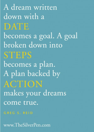 dream written down with a date becomes a goal. A goal broken down ...