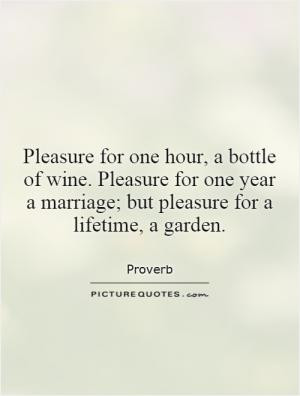 Pleasure for one hour, a bottle of wine. Pleasure for one year a ...