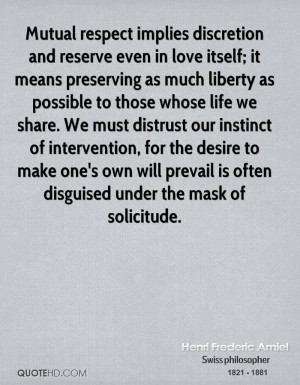 Mutual respect implies discretion and reserve even in love itself; it ...