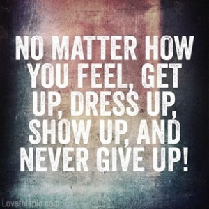 Show up and Never give up