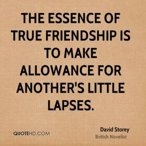 David Storey - The essence of true friendship is to make allowance for ...