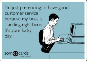 customer service because my boss is standing right here. It's your