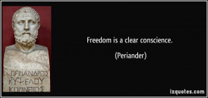 Freedom is a clear conscience. - Periander
