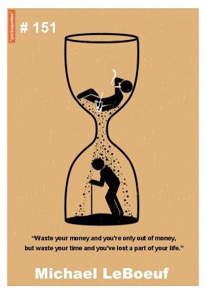 ... your time and you’ve lost a part of your life.” Michael LeBoeuf