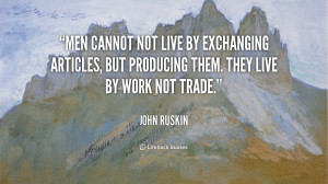 Men cannot not live by exchanging articles, but producing them. They ...