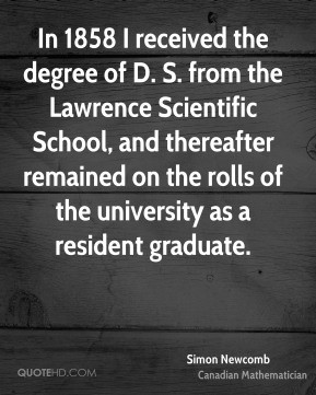 Simon Newcomb - In 1858 I received the degree of D. S. from the ...