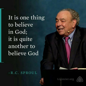 ... to believe in God; it is quite another to believe God. - R.C. Sproul