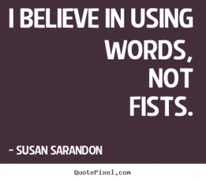 Motivational quote - I believe in using words, not fists.