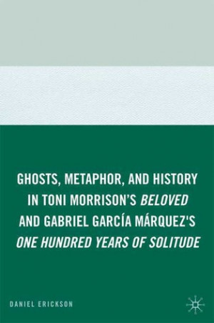 Ghosts, Metaphor, and History in Toni Morrison's Beloved and Gabriel ...