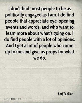 Serj Tankian - I don't find most people to be as politically engaged ...