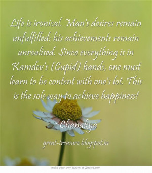 Life is ironical. Man's desires remain unfulfilled; his...