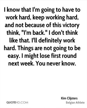 Kim Clijsters - I know that I'm going to have to work hard, keep ...