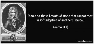 Shame on those breasts of stone that cannot melt in soft adoption of ...