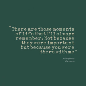 ... ll always remember not because they were important but because you