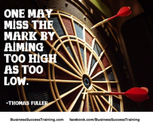 One May Miss The Mark By Aiming Too High As Too Low - Thomas Fuller