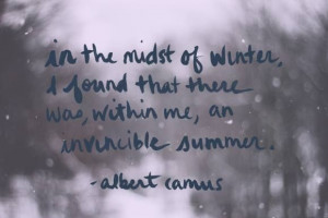 ... found that there was, within me, an invincible summer. Albert Camus