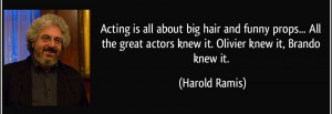 ... Quote by Harold Ramis - Acting is About Big Hair and Funny Props