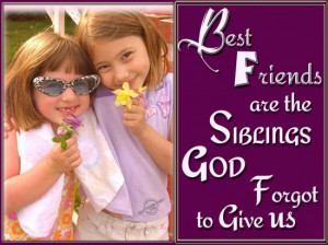 Best Friends are the Siblings God Forget to Give Us ~ Friendship Quote