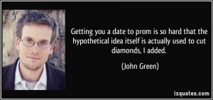 ... idea itself is actually used to cut diamonds, I added. - John Green