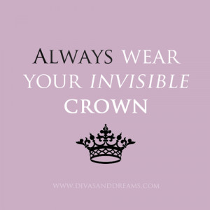Divas & Dreams said it best – “ Always wear your invisible Crown ...