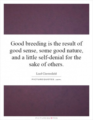 Good breeding is the result of good sense, some good nature, and a ...