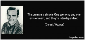 ... and one environment, and they're interdependent. - Dennis Weaver