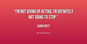 quote-Shane-West-im-not-giving-up-acting-im-definitely-228830.png