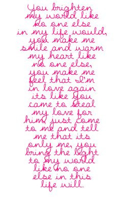 You brighten my world like no one else in my life would, you make me ...