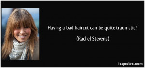 Having a bad haircut can be quite traumatic! - Rachel Stevens