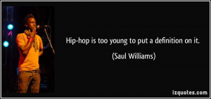 Hip-hop is too young to put a definition on it. - Saul Williams