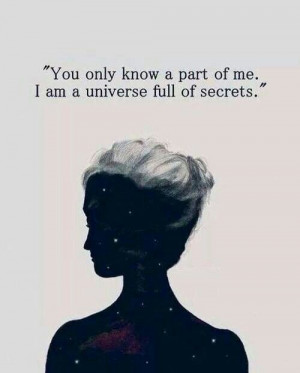 You only know a part of me. I am a universe full of secrets.