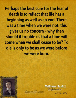 Perhaps the best cure for the fear of death is to reflect that life ...