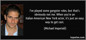 gangster roles, but that's obviously not me. When you're an Italian ...