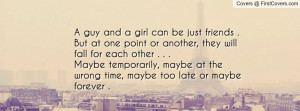 guy and a girl can be just friends, but at one point or another ...
