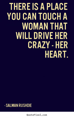 ... place you can touch a woman that will drive her crazy - her heart