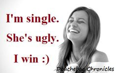 single. She's ugly. I win. #quote For more quotes and jokes, check ...
