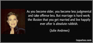 As you become older, you become less judgmental and take offense less ...