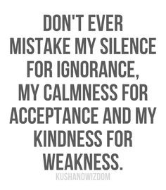 quotes kindness for weakness quotes silence don t ever mistake my ...