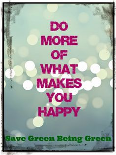 Do More Of What Makes You Happy More