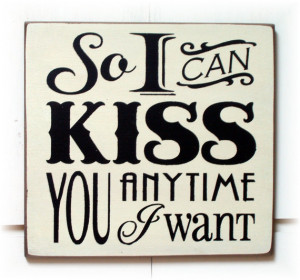 So I can kiss you anytime I want typography wood sign
