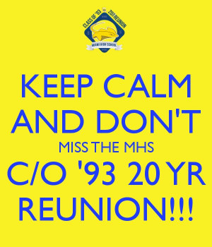 KEEP CALM AND DON'T MISS THE MHS C/O '93 20 YR REUNION!!!