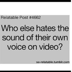 sound like a little baby when I hear myself in a video! :) More