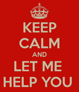 KEEP CALM AND LET ME HELP YOU