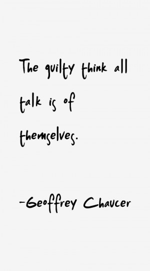 Geoffrey Chaucer quote The guilty think all talk is of themselves