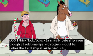 gOD I think Todd/bojack Is a really cute ship even though all ...