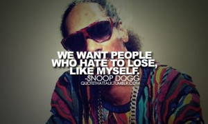 Rapper, snoop dogg, quotes, sayings, we hate to lose