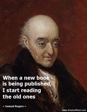 ... start reading the old ones - Samuel Rogers Quotes - StatusMind.com